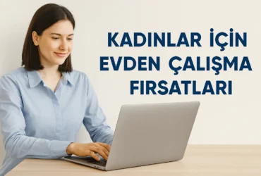 Kadınlar İçin Evden Çalışma Fırsatları